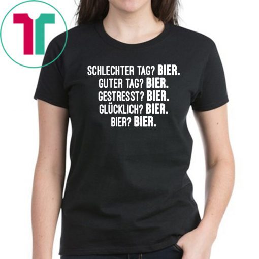 Schlechter Tag Bier Guter Tag Bier Gestresst Bier Shirt