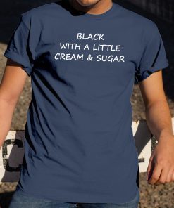 Black With A Little Cream And Sugar T-Shirt