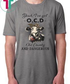 I've got ocd old cranky and dangerous heifer farmer 2019 T-Shirt
