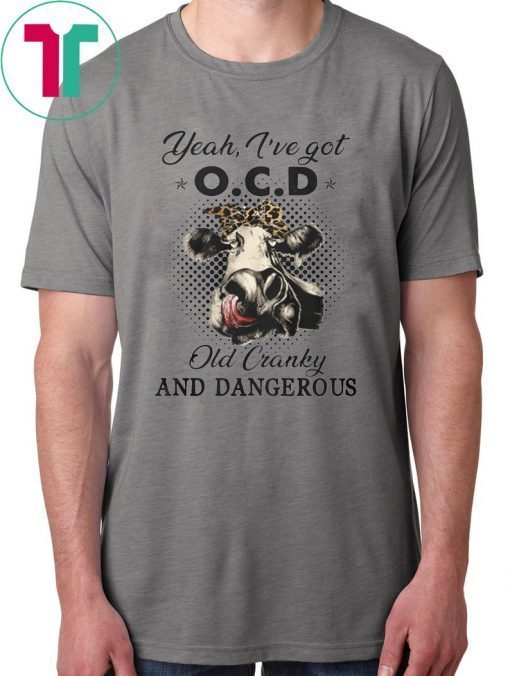 I've got ocd old cranky and dangerous heifer farmer 2019 T-Shirt