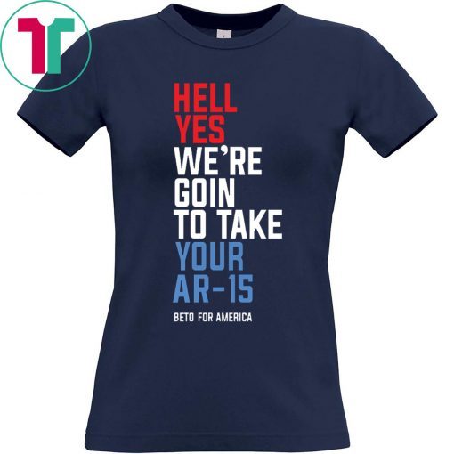 Beto Hell Yes We’re Going To Take Your Ar-15 Unisex 2020 T-Shirt