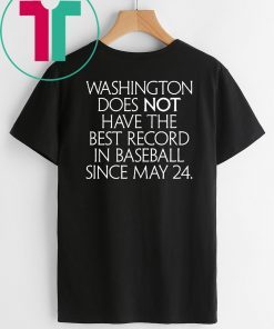 Washington Does Not Have The Best Record In Baseball Since May 24 T-Shirt