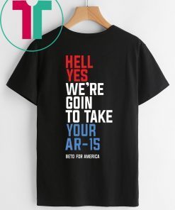 Beto Hell Yes We’re Going To Take Your Ar-15 Unisex 2020 T-Shirt