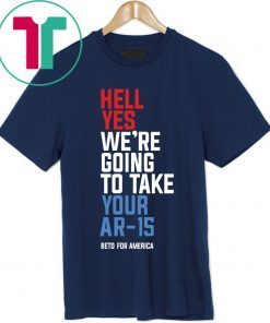 Mens Hell Yes, We’re Going To Take Your AR-15 Beto Orourke T-Shirt