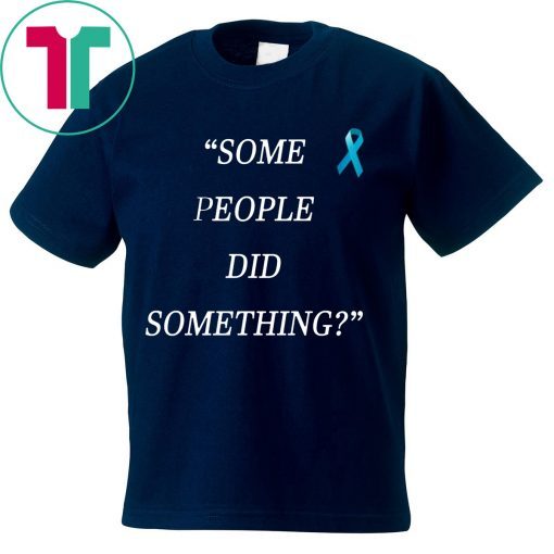 Original Some People Did Something T-Shirt