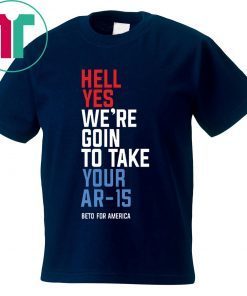 Limited Edition Beto Hell Yes We’re Going To Take Your Ar-15 T-Shirt