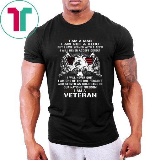 I am a man I am not a hero but I have served with a afew I am a veteran Shirt