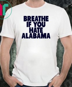 Breathe If You Hate Alabama Tee Shirt