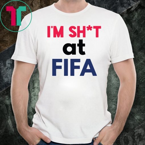 I’m Shit at FIFA T-Shirt For Mens Womens Kids