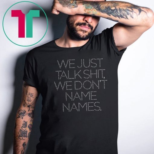 We Just Talk Shit We Don’t Name Names 2019 T-Shirt
