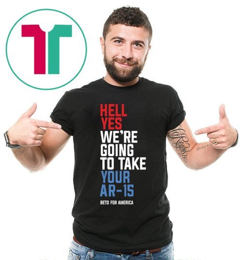 Buy Hell Yes We’re Going To Take Your Ar-15 Tee Shirt