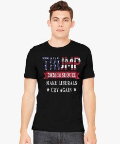 Trump 2020 The Sequel Make Liberals Cry Again T-Shirt