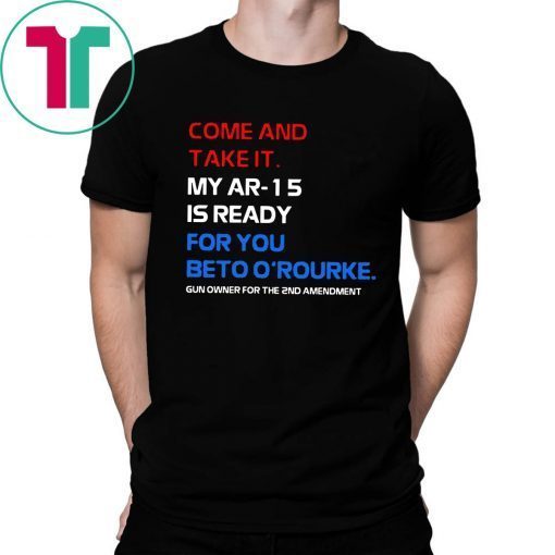 COME AND TAKE IT BETO O’Rourke AR-15 Confiscation Pro Gun Shirt