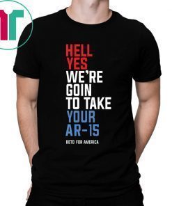 Beto Hell Yes We’re Going To Take Your Ar-15 Original 2019 T-Shirt