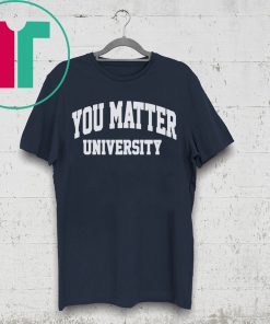 Offcial You Matter University Where Everyone Is Accepted T-Shirt