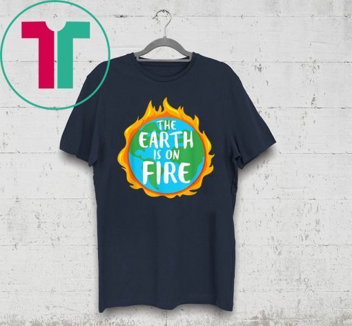 The Earth is on Fire - Climate Change is Real - Science T-Shirt