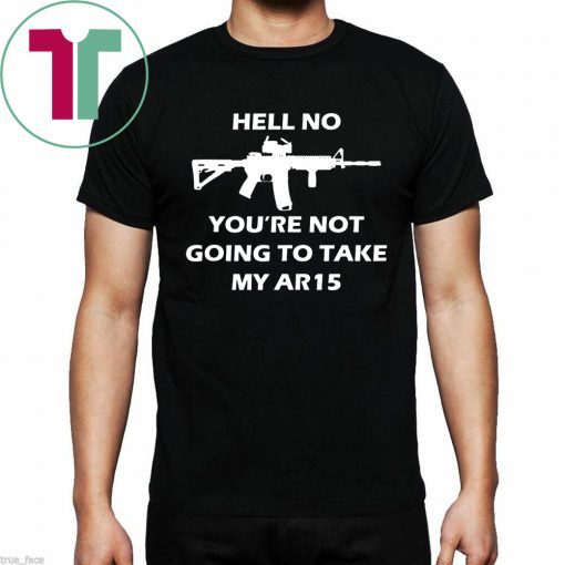 Original Hell No You're Not Going To Take My AR15 Beto Come And It T-Shirt