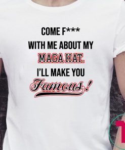 Come Fuck With Me About My Mega Hat I’ll make you famous Shirt