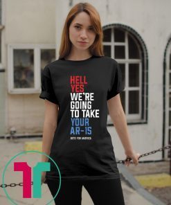 Beto Hell Yes We’re Going To Take Your Ar-15 For T-Shirt