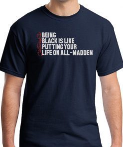 Being Black Is Like Putting Your Life On All Madden Tee Shirt