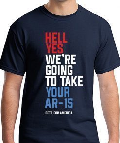 Offcial Beto Hell Yes We’re Going To Take Your Ar 15 Tee Shirt