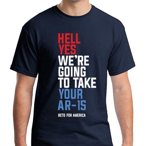 Offcial Beto Hell Yes We’re Going To Take Your Ar 15 Tee Shirt