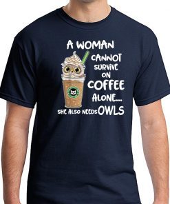 A woman cannot survive on coffee alone she also needs Owls T-Shirt