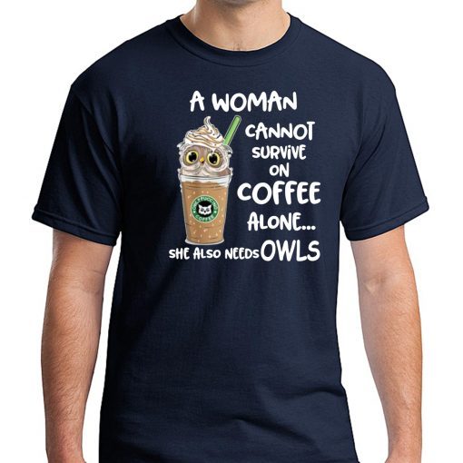 A woman cannot survive on coffee alone she also needs Owls T-Shirt