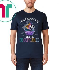 Jack Skelling I just baked you some shut the facupcakes Tee Shirt