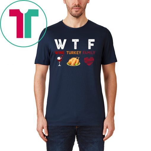 WTF Wine Turkey Family Thanksgiving Funny Gift T-Shirt