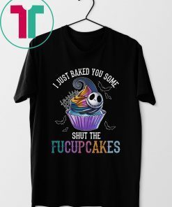 Jack Skelling I just baked you some shut the facupcakes Tee Shirt