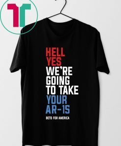 Going To Take Your Ar-15 T-Shirt Hell Yes We’re Tee