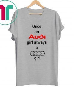 Once an Audi girl always a Audi girl T-Shirt