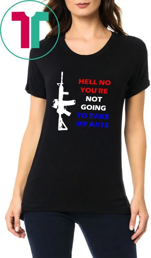 Mens Hell No You're Not Going To Take My AR15 Beto Come And It Tee Shirt