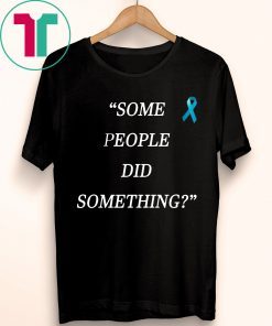 Some People Did Something Shirt For Mens Womens Kids