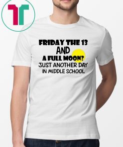 Friday the 13 and a full moon just another day in middle school 2019 T-Shirt