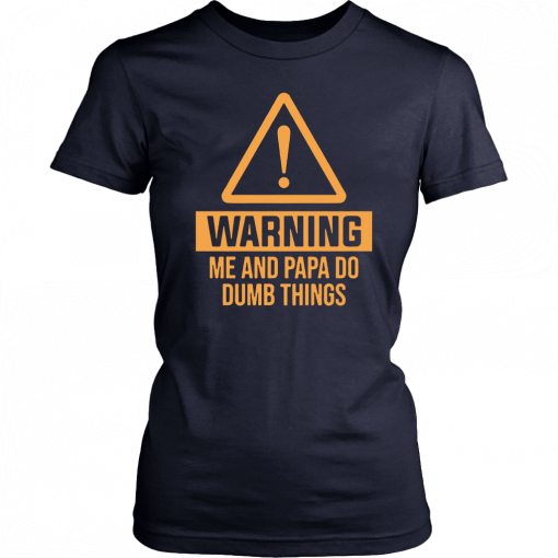 Warning me and papa do dumb things T-Shirt
