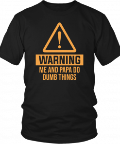 Warning me and papa do dumb things T-Shirt