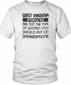 West virginia women are not the type of women you should put on speakerphone T-Shirt