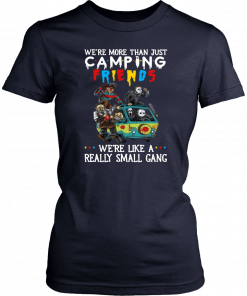 We’re More Than Just Camping Friends We’re Like A Really Small Gang Horor Classic T-Shirt