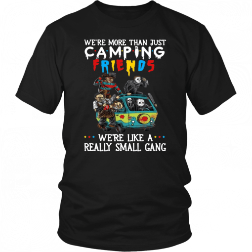 We’re More Than Just Camping Friends We’re Like A Really Small Gang Horor Classic T-Shirt