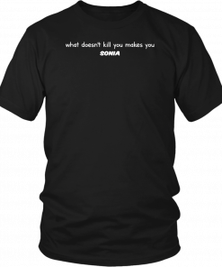 What Doesn't Kill You Makes You Sonia Gift T-Shirt