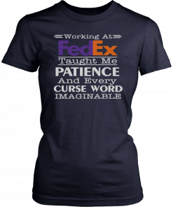 Working at fedex taught me patience and every curse word imaginable T-Shirt