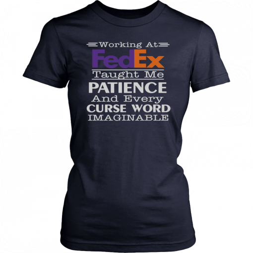 Working at fedex taught me patience and every curse word imaginable T-Shirt