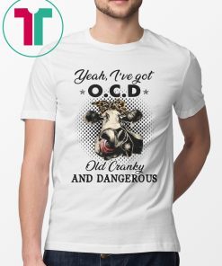 I've got ocd old cranky and dangerous heifer farmer 2019 T-Shirt