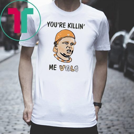 You’re killin’ me vols Offcial Tee Shirt
