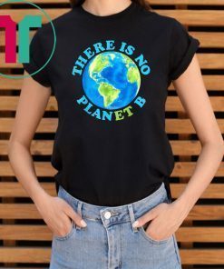There Is No Planet B T shirt Earth Day Unisex T-Shirt