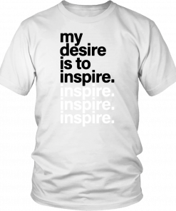 My Desire Is to Inspire Inspire 2019 T-Shirt