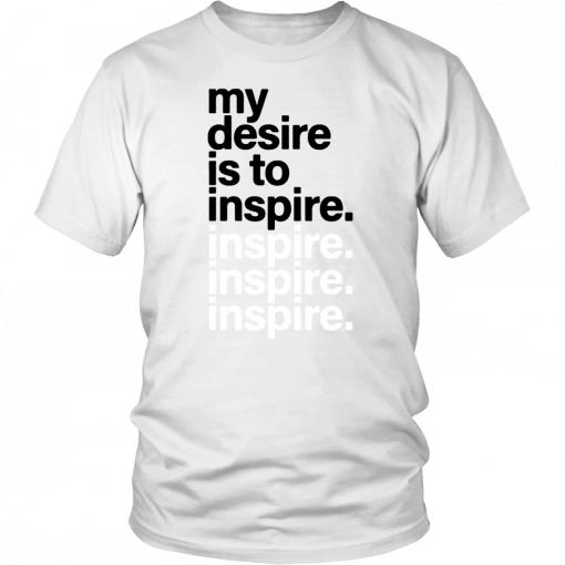 My Desire Is to Inspire Inspire 2019 T-Shirt