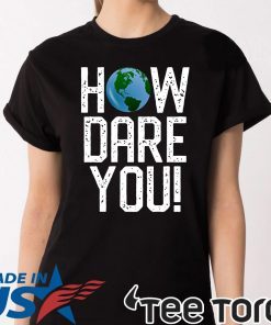 How Dare You Climate Change Action Global Warming Protest Tee Shirt